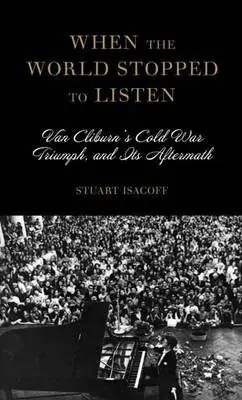 Sale Clearance: When The World Stopped to Listen: Van Cliburn's Cold War Triumph, and Its Aftermath