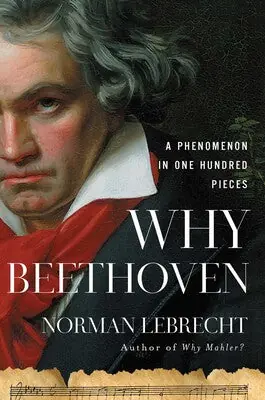 Why Beethoven A Phenomenon in One Hundred Pieces Limited Offer