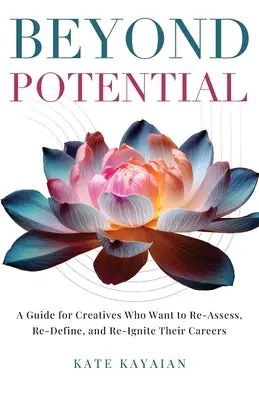 Beyond Potential: A Guide for Creatives Who Want to Re-Assess, Re-Define, and Re-Ignite Their Careers While Supplies Last