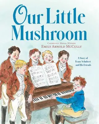 While Supplies Last Our Little Mushroom A Story of Franz Schubert and His Friends